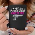 Not A Pepper Spray Kind Of Girl -Pro Gun Owner Rights Saying Coffee Mug Unique Gifts
