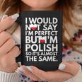 I Would Not Say I Am Perfect But I Am Polish From Poland Coffee Mug Unique Gifts