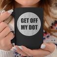 Get Off My Dot Marching Band Idea Coffee Mug Unique Gifts