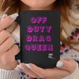 Off Duty Drag Queen Race Show Merch Pride Drag Quote Coffee Mug Unique Gifts