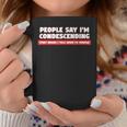 People Say I'm Condescending For Sarcasm Lover Coffee Mug Unique Gifts