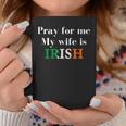 Pray For Me My Wife Is Irish Fun Heritage Coffee Mug Unique Gifts