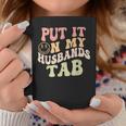 Put It On My Husbands Tab Groovy Quote Coffee Mug Unique Gifts