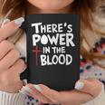 Theres Power In The Blood Coffee Mug Unique Gifts