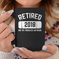 Retired 2018 Not My Problem Anymore Coffee Mug Unique Gifts