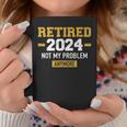 Retired 2024 Not My Problem Anymore For Retirement Coffee Mug Personalized Gifts