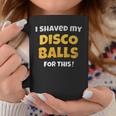 I Shaved My Disco Balls For This Disco Costume Coffee Mug Unique Gifts