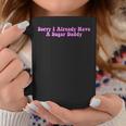 Sorry I Already Have A Sugar Daddy Quote Coffee Mug Unique Gifts