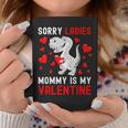 Sorry Ladies My Mommy Is My Valentine Valentines Day Boys Coffee Mug Unique Gifts