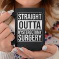 Straight Outta Hysterectomy Surgery Uterus Removal Recovery Coffee Mug Funny Gifts