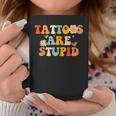 Tattoos Are Stupid Tattooist Tattoo Artist Sarcastic Coffee Mug Funny Gifts