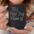 Tell Your Dog I Said Hi Dog Lover Quote Coffee Mug Unique Gifts