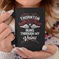 Thornton Blood Runs Through My Veins Last Name Family Coffee Mug Funny Gifts