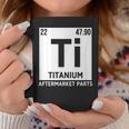 Titanium Aftermarket Parts Element Ti Joint Surgery Joke Coffee Mug Unique Gifts