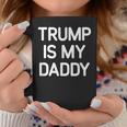 Trump Is My Daddy Jokes Sarcastic Coffee Mug Unique Gifts