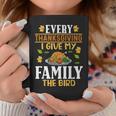 Turkey Day Every Thanksgiving I Give My Family The Bird Coffee Mug Funny Gifts