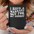 I Have A Warrant Out For My Arrest Apparel Coffee Mug Unique Gifts