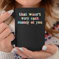 That Wasn’T Very Cash Money Of You Hilarious Coffee Mug Unique Gifts