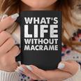 Whats Life Without Macrame Macrame Coffee Mug Unique Gifts