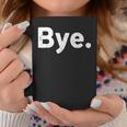 The Word Bye That Says Bye Sarcastic One Word Coffee Mug Unique Gifts