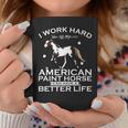 Work Hard So My American Paint Horse Can Have A Better Life Coffee Mug Unique Gifts