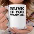 Blink If You Want Me Coffee Mug Unique Gifts