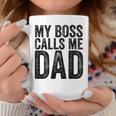 My Boss Calls Me Dad Dad Coffee Mug Unique Gifts