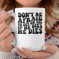 Don't Be Afraid To Get On Top If He Dies He Dies Coffee Mug Personalized Gifts