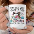 In My Dream World Fabric Is Free Quilting Makes You Thin Coffee Mug Unique Gifts