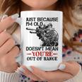 Just Because I'm Old Doesn't Mean You're Out Of Range Coffee Mug Unique Gifts