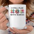 I Still Play With Blocks Quilting Patterns Sewing Coffee Mug Unique Gifts