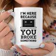 I'm Here Because You Broke Something Turn It Off And On Coffee Mug Unique Gifts