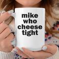 Mike Who Cheese Tight Adult Humor Word Play Coffee Mug Unique Gifts