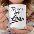 Too Old For Leo Sarcastic Coffee Mug Unique Gifts