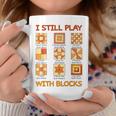 I Still Play With Blocks Quilt Quilting Quilter Coffee Mug Unique Gifts