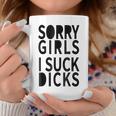 Sorry Girls I Suck Dicks Gay Coffee Mug Unique Gifts