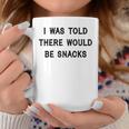 I Was Told There Would Be Snacks Quote Coffee Mug Unique Gifts