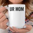 Ur Mom Rude Bad Attitude Joke Saying Mother Coffee Mug Unique Gifts