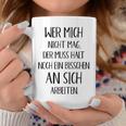 Wer Mich Nicht Mag Der Muss Noch An Sich Arbeiten Tassen Lustige Geschenke