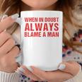 When In Doubt Always Blame A Man Quote Saying Coffee Mug Unique Gifts