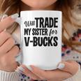 Will Trade My Sister For V-Bucks Video Game Player Coffee Mug Unique Gifts