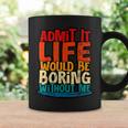 Admit It Life Would Be Boring Without Me Quote Coffee Mug Gifts ideas