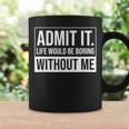 Admit It Life Would Be Boring Without Me Saying Coffee Mug Gifts ideas