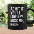 Admit It You'll Low Key Miss Me Bruh End Of School Year Coffee Mug Gifts ideas