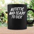 Autistic And Ready To Fuck Coffee Mug Gifts ideas