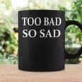 Too Bad So Sad Coffee Mug Gifts ideas