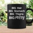Big Hair Big Stomach Big Thighs Big Pussy Coffee Mug Gifts ideas