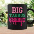 Big Taurus Energy Zodiac Sign Drip Birthday Vibe Coffee Mug Gifts ideas