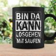 Bin Da Kann Losgehen Mit Saufen Tassen Geschenkideen