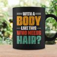 With A Body Like This Who Needs Hair Bald Balding Mens Coffee Mug Gifts ideas